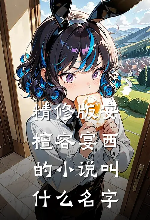 精修版安檀容宴西的小说叫什么名字