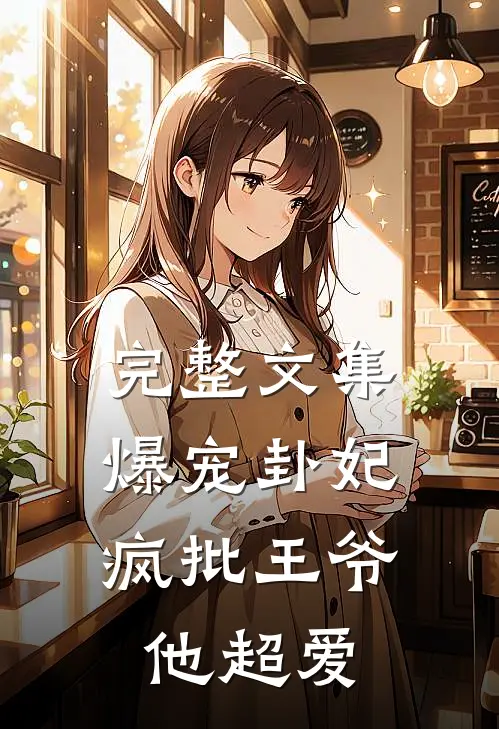 完整文集爆宠卦妃：疯批王爷他超爱