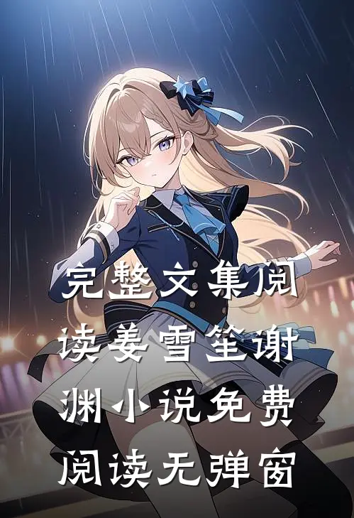 完整文集阅读姜雪笙谢渊小说免费阅读无弹窗