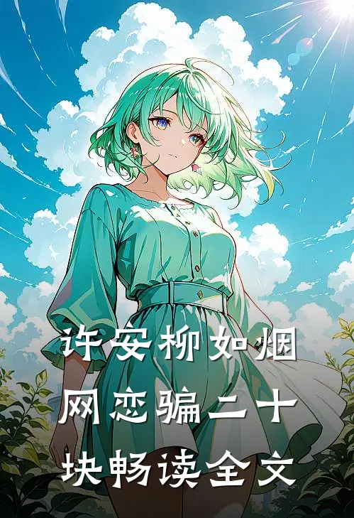 许安柳如烟网恋骗二十块畅读全文