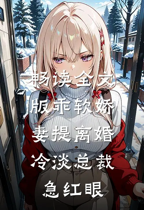 畅读全文版乖软娇妻提离婚，冷淡总裁急红眼