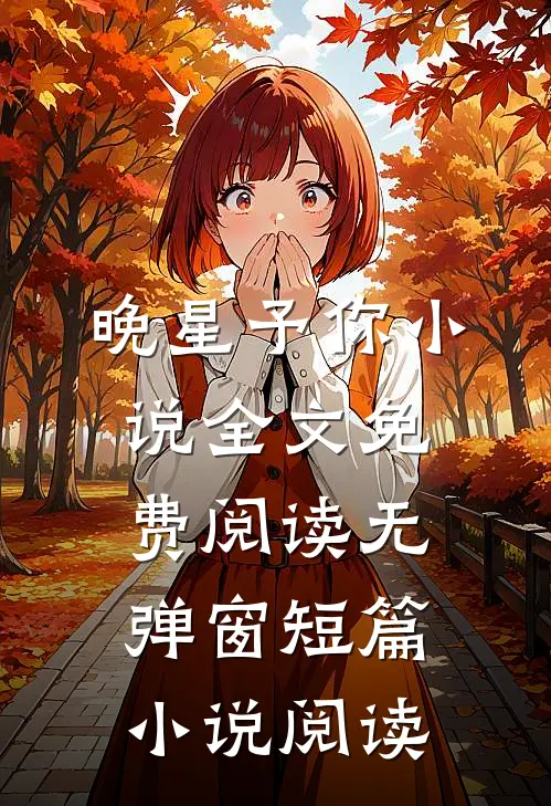 晚星予你小说全文免费阅读无弹窗短篇小说阅读