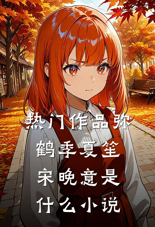热门作品弥鹤季夏笙宋晚意是什么小说