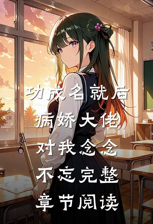 功成名就后，病娇大佬对我念念不忘完整章节阅读