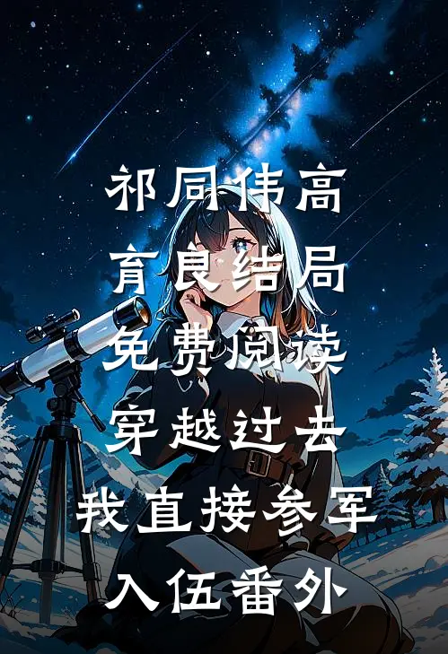 祁同伟高育良结局免费阅读穿越过去：我直接参军入伍番外
