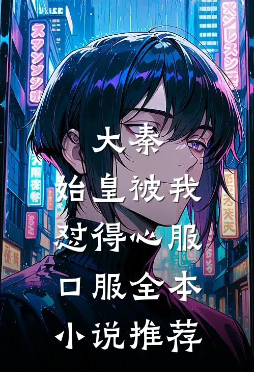 大秦：始皇被我怼得心服口服全本小说推荐