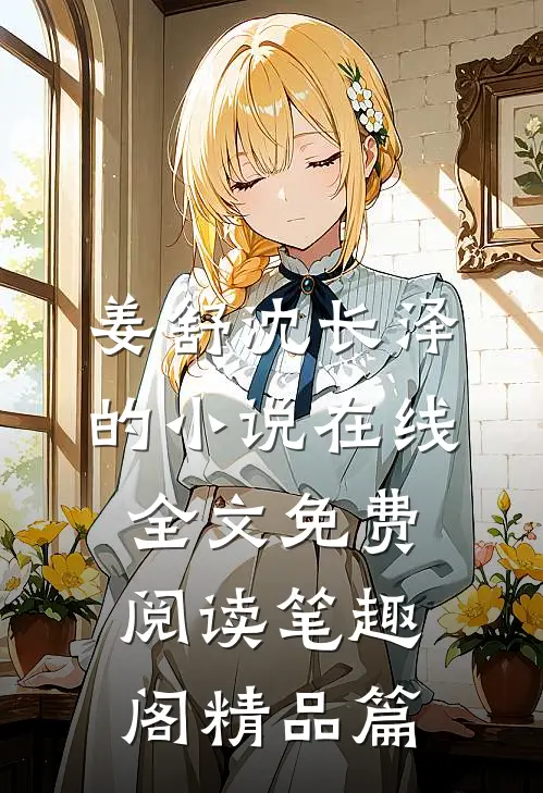 姜舒沈长泽的小说在线全文免费阅读笔趣阁精品篇