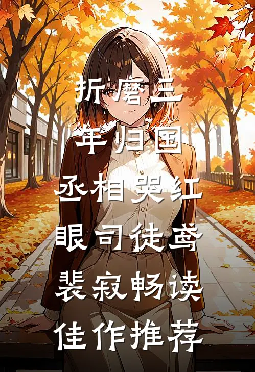 折磨三年归国,丞相哭红眼(司徒鸢裴寂)畅读佳作推荐
