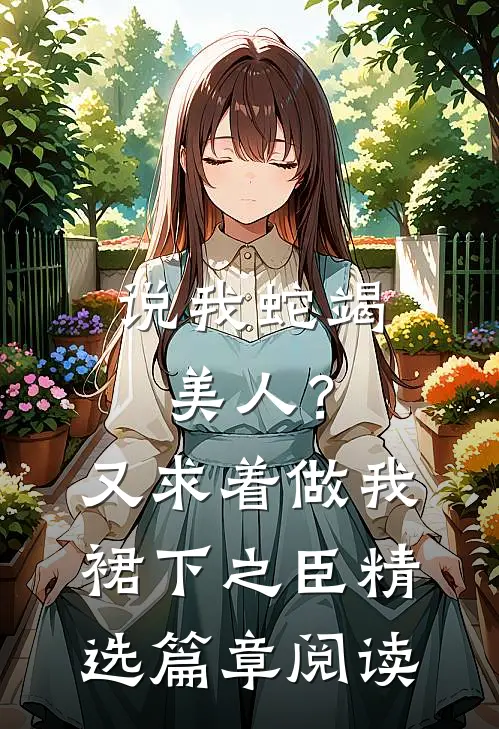 说我蛇竭美人？又求着做我裙下之臣精选篇章阅读