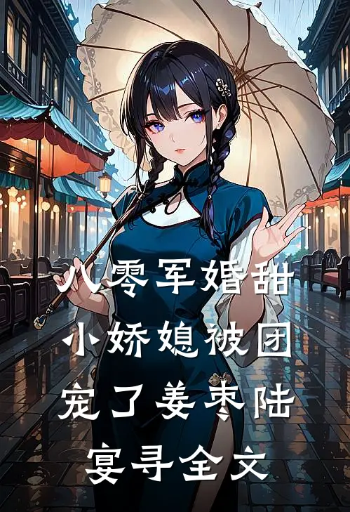 八零军婚甜，小娇媳被团宠了姜枣陆宴寻全文