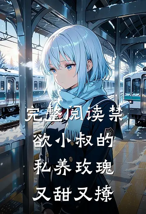 完整阅读禁欲小叔的私养玫瑰又甜又撩
