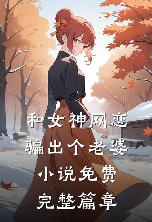 和女神网恋,骗出个老婆小说免费完整篇章