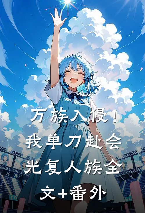 万族入侵！我单刀赴会光复人族全文+番外