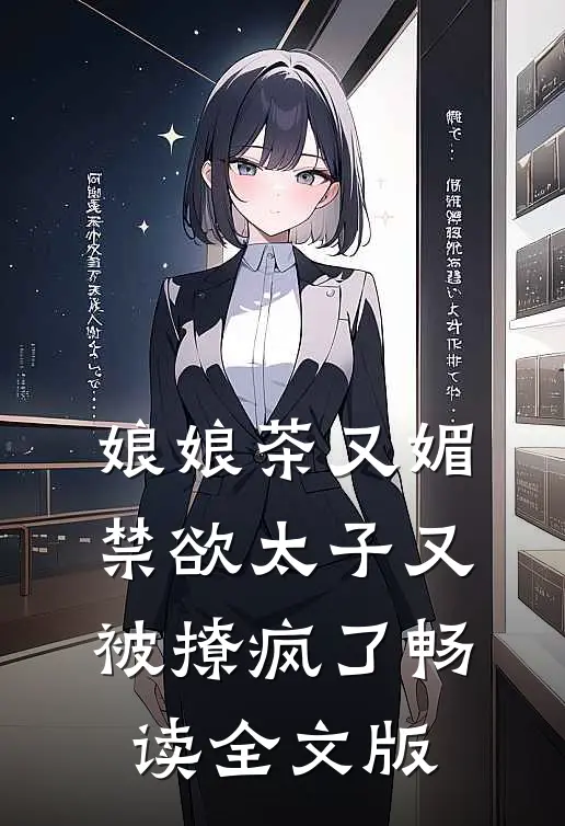 娘娘茶又媚，禁欲太子又被撩疯了畅读全文版