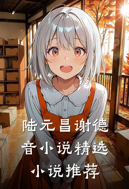 陆元昌谢德音小说精选小说推荐