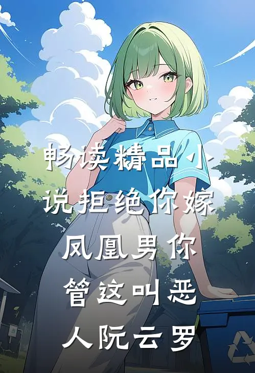 畅读精品小说拒绝你嫁凤凰男你管这叫恶人阮云罗