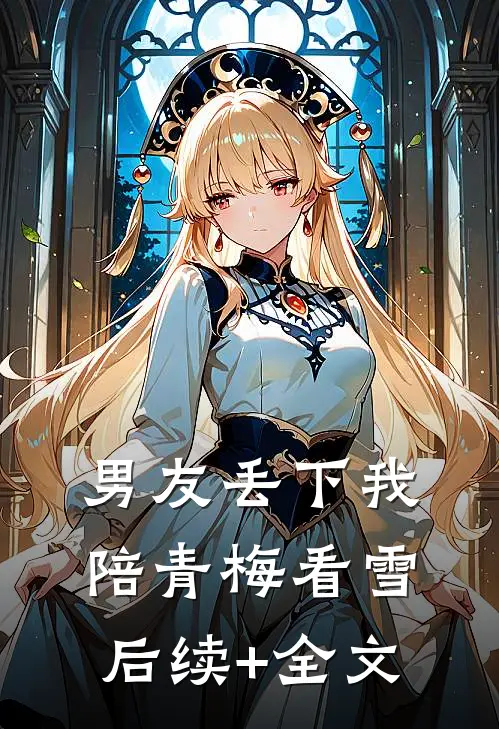 男友丢下我陪青梅看雪后续+全文