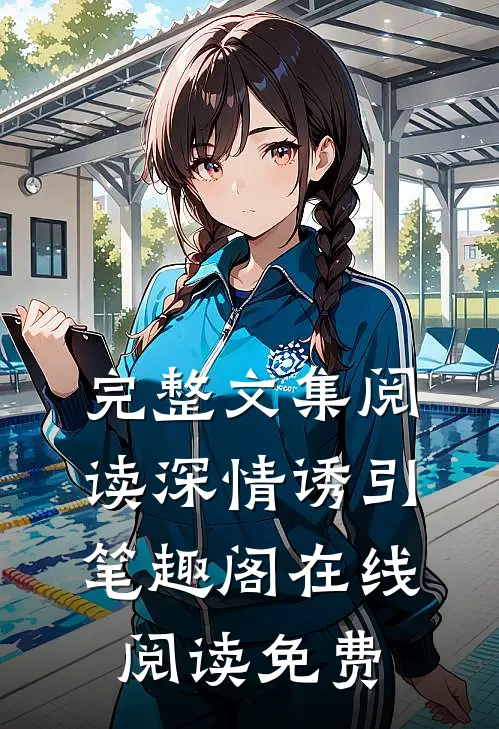 完整文集阅读深情诱引笔趣阁在线阅读免费