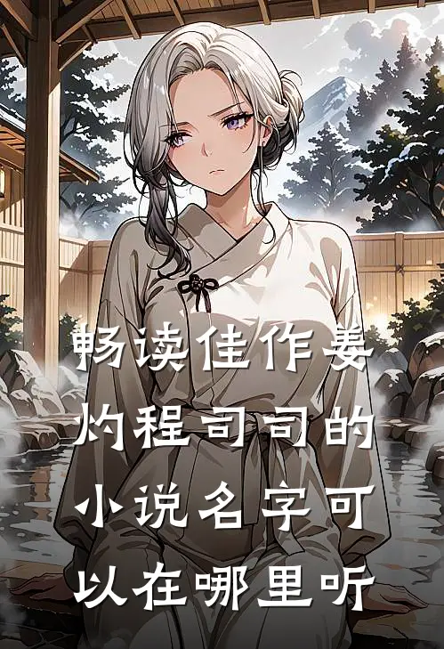 畅读佳作姜灼程司司的小说名字可以在哪里听