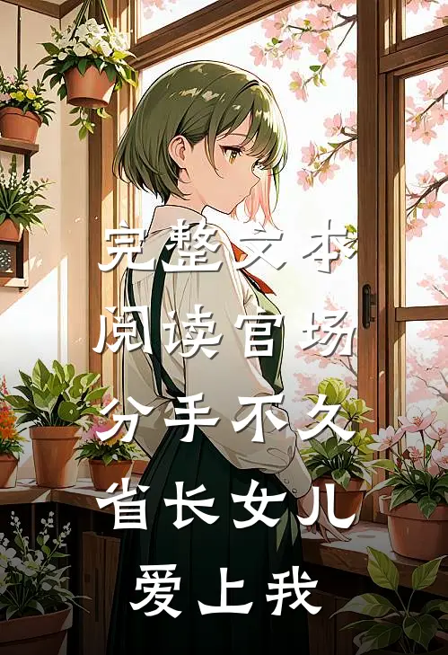 完整文本阅读官场：分手不久，省长女儿爱上我