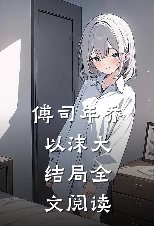 傅司年乔以沫大结局全文阅读
