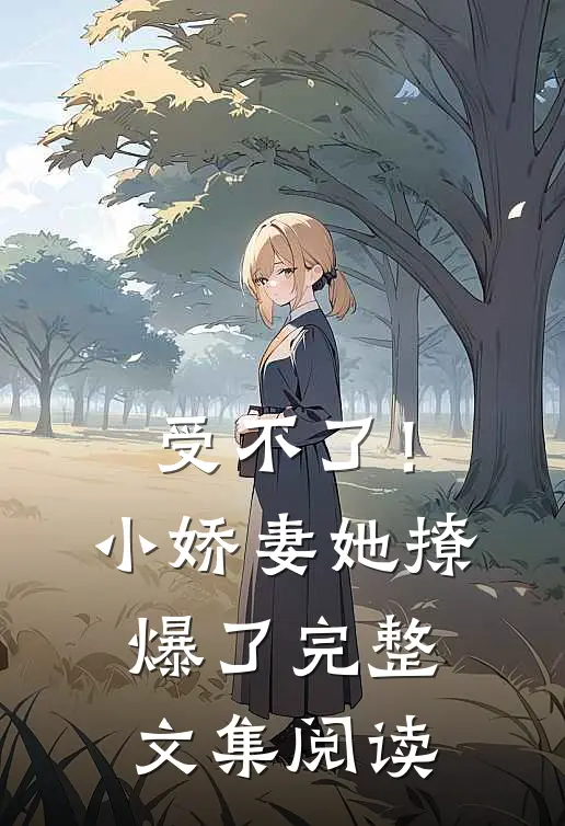 受不了!小娇妻她撩爆了完整文集阅读