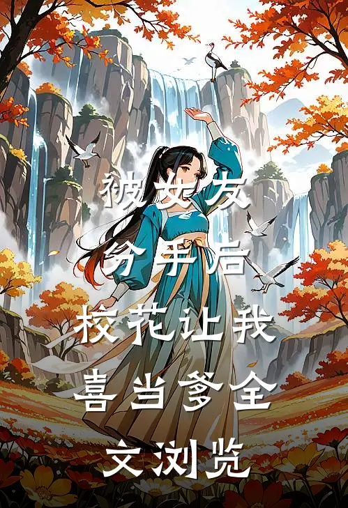 被女友分手后，校花让我喜当爹全文浏览