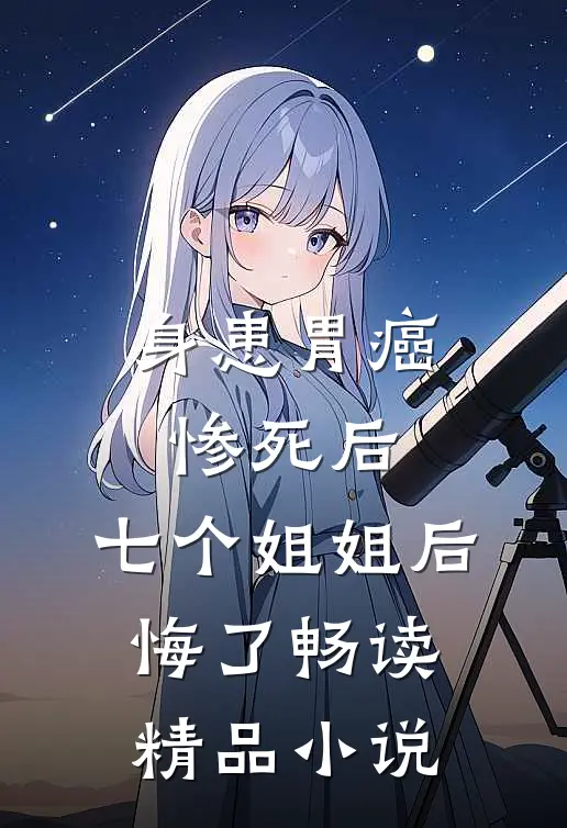 身患胃癌惨死后，七个姐姐后悔了畅读精品小说