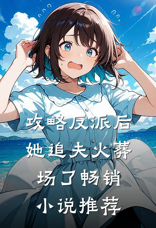 攻略反派后,她追夫火葬场了畅销推荐知乎