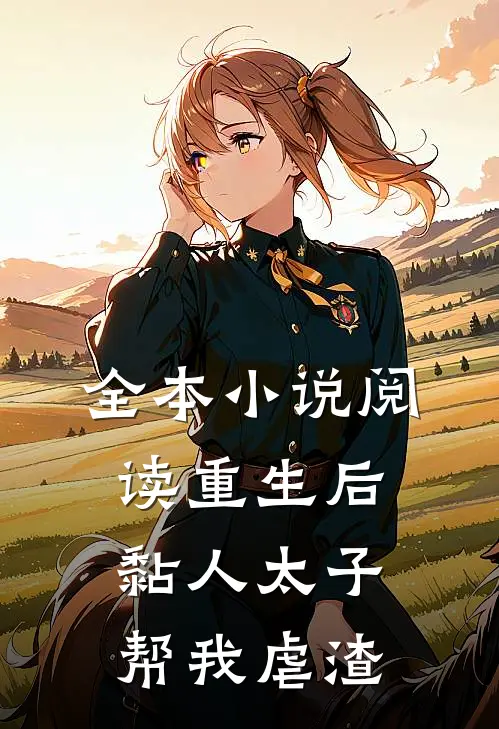 全本小说阅读重生后，黏人太子帮我虐渣
