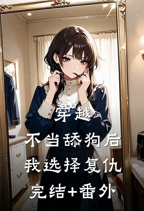 穿越：不当舔狗后，我选择复仇完结+番外