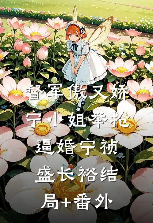督军傲又娇，宁小姐举枪逼婚宁祯盛长裕结局+番外