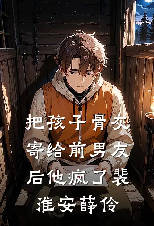 把孩子骨灰寄给前男友后他疯了裴淮安薛伶
