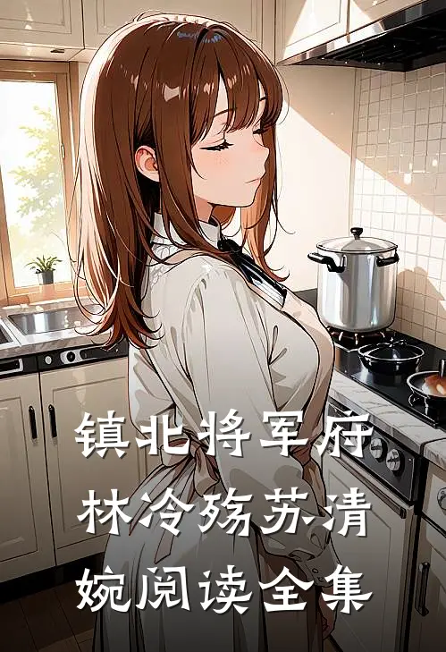 镇北将军府林冷殇苏清婉阅读全集