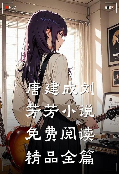 唐建成刘芳芳小说免费阅读精品全篇