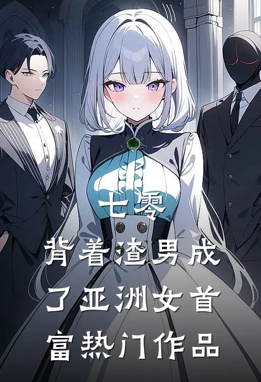 七零：背着渣男成了亚洲女首富热门作品