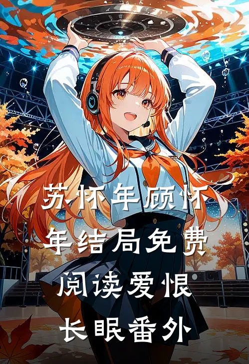 苏怀年顾怀年结局免费阅读爱恨长眠番外