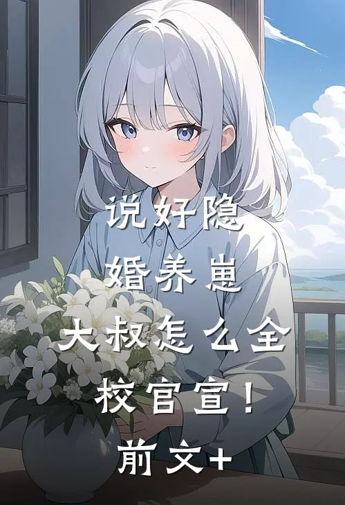 说好隐婚养崽，大叔怎么全校官宣！前文+