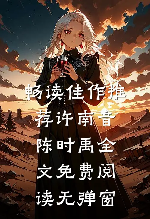 畅读佳作推荐许南音陈时禹全文免费阅读无弹窗