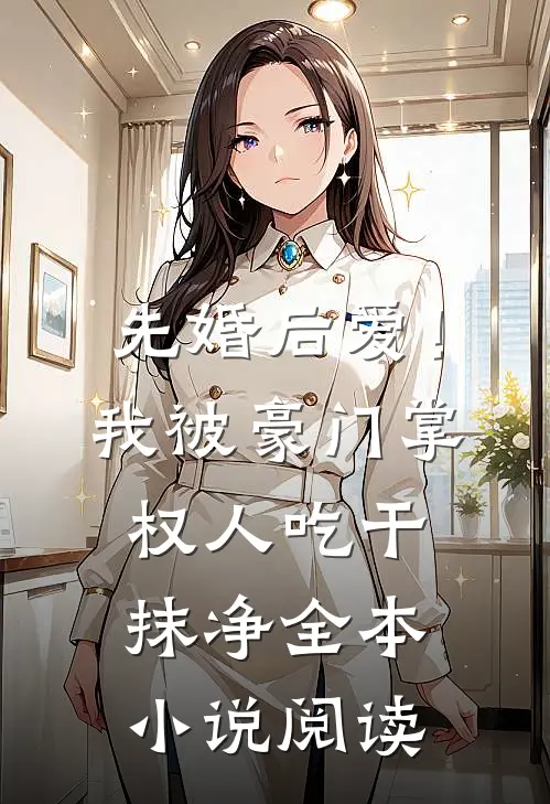 先婚后爱！我被豪门掌权人吃干抹净全本小说阅读