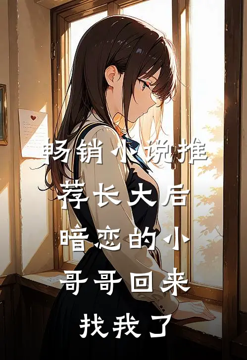 畅销小说推荐长大后，暗恋的小哥哥回来找我了