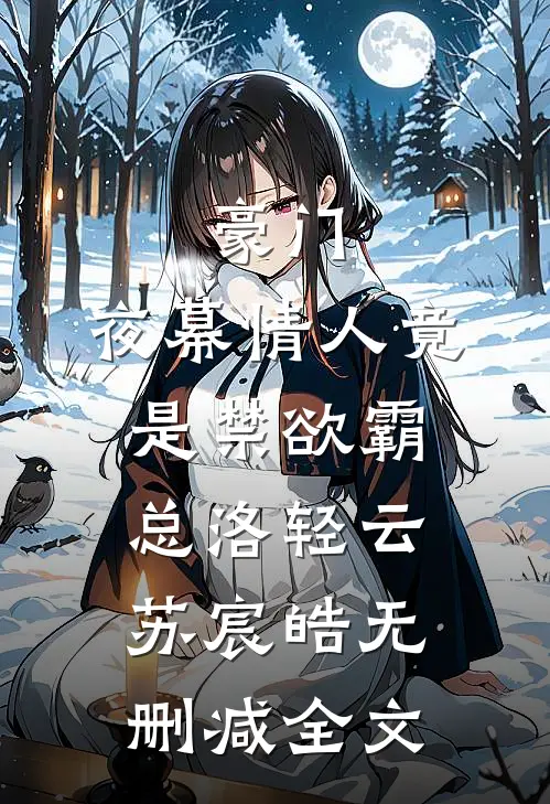 豪门：夜幕情人竟是禁欲霸总洛轻云苏宸皓无删减全文