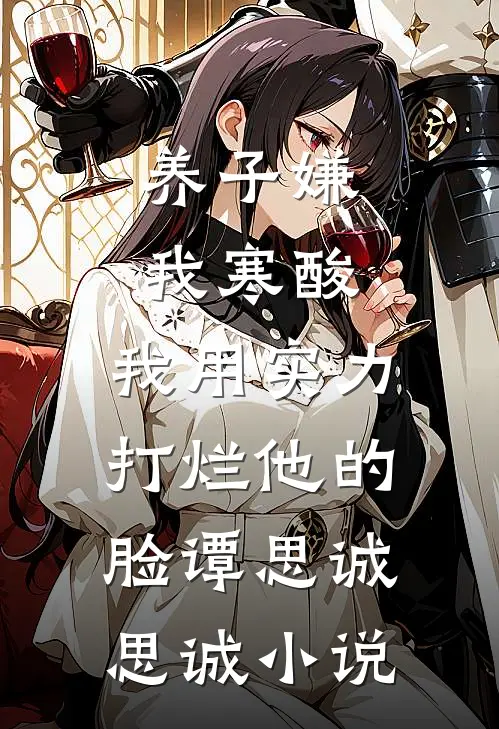养子嫌我寒酸，我用实力打烂他的脸谭思诚思诚小说