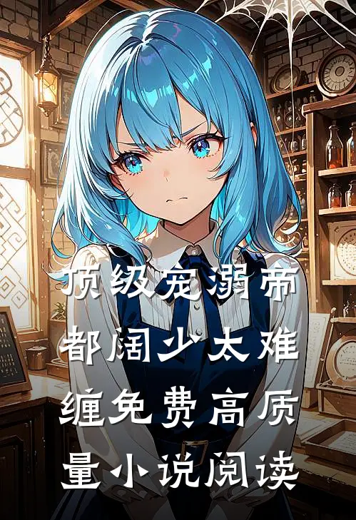 顶级宠溺帝都阔少太难缠免费高质量小说阅读