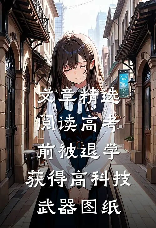 文章精选阅读高考前被退学，获得高科技武器图纸