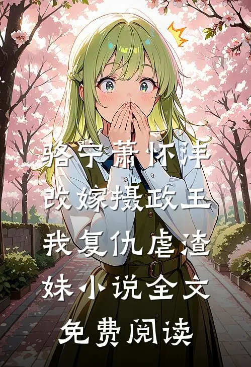 骆宁萧怀沣改嫁摄政王，我复仇虐渣妹小说全文免费阅读