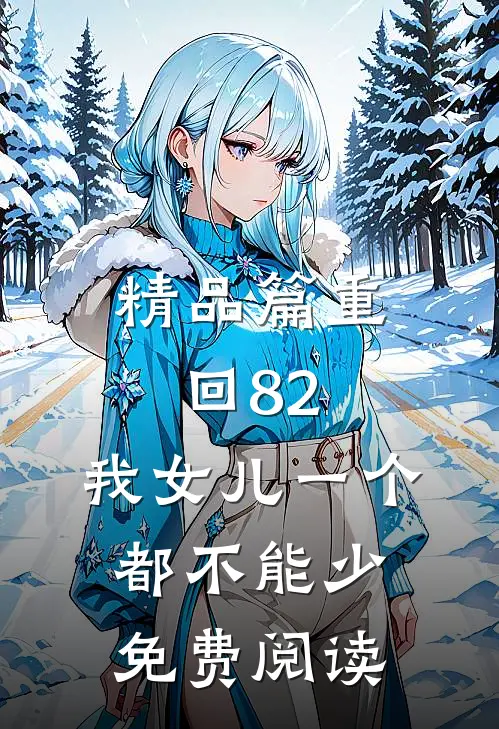 精品篇重回82:我女儿一个都不能少免费阅读