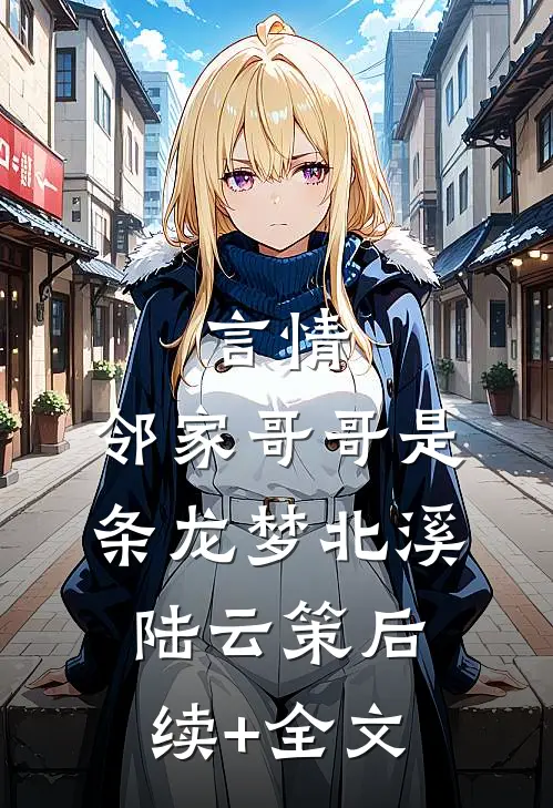 言情：邻家哥哥是条龙梦北溪陆云策后续+全文