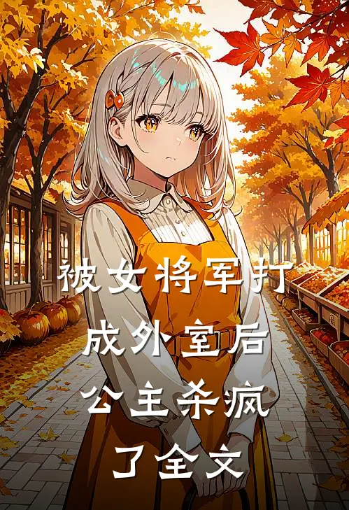 被女将军打成外室后,公主杀疯了全文在线阅读