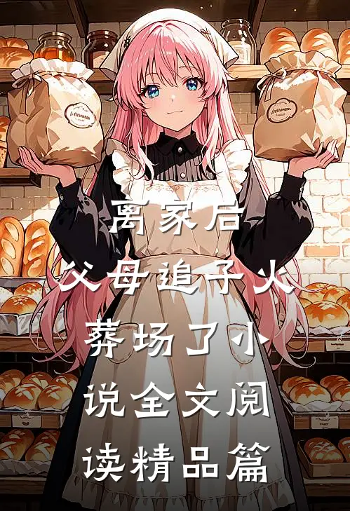 离家后,父母追子火葬场了小说全文阅读精品篇